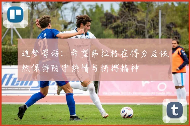 追梦寄语：希望弗拉格在得分后依然保持防守热情与拼搏精神