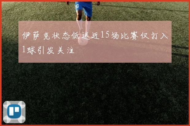 伊萨克状态低迷近15场比赛仅打入1球引发关注