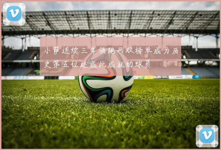 小萨连续三年领跑两双榜单成为历史第五位达成此成就的球员